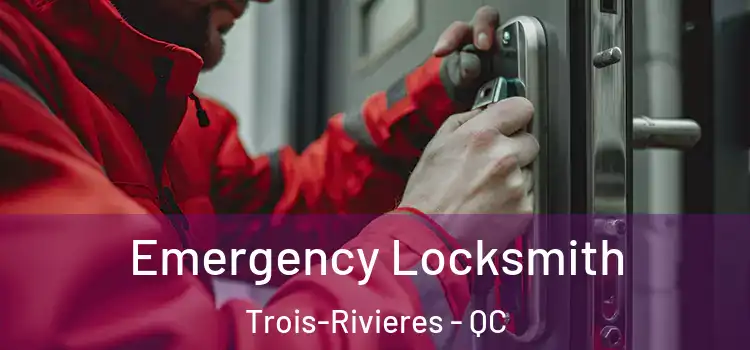 Emergency Locksmith Trois-Rivieres - QC
